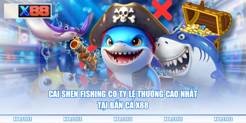 Cai Shen Fishing có tỷ lệ thưởng cao nhất tại bắn cá X88